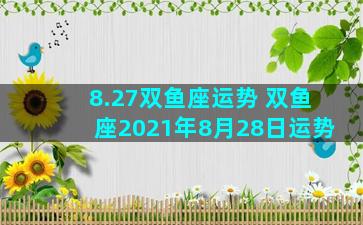 8.27双鱼座运势 双鱼座2021年8月28日运势